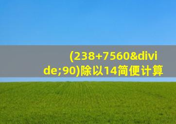 (238+7560÷90)除以14简便计算