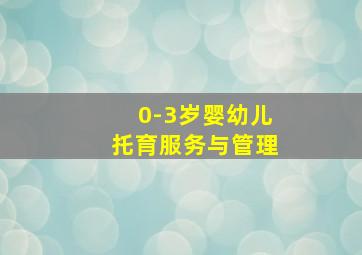 0-3岁婴幼儿托育服务与管理