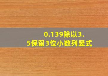 0.139除以3.5保留3位小数列竖式