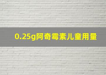 0.25g阿奇霉素儿童用量