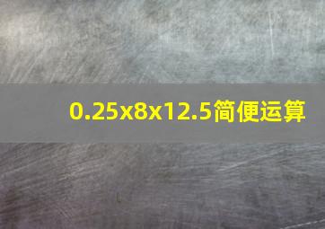 0.25x8x12.5简便运算