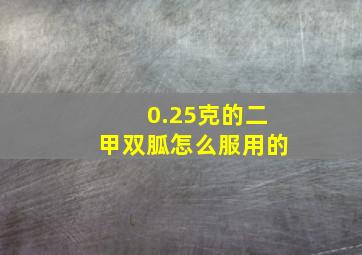 0.25克的二甲双胍怎么服用的