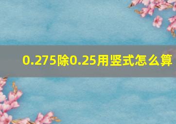 0.275除0.25用竖式怎么算