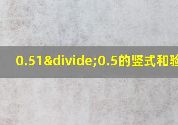 0.51÷0.5的竖式和验算