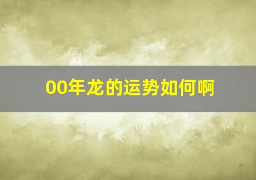 00年龙的运势如何啊