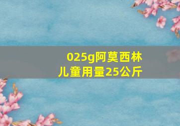 025g阿莫西林儿童用量25公斤