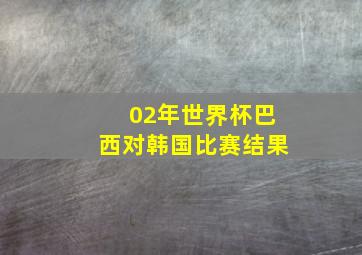 02年世界杯巴西对韩国比赛结果