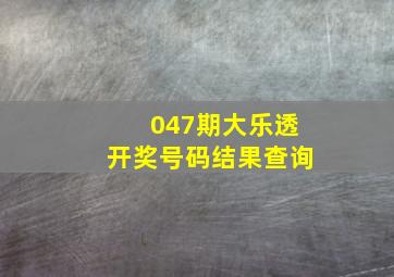 047期大乐透开奖号码结果查询