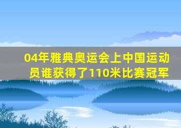 04年雅典奥运会上中国运动员谁获得了110米比赛冠军