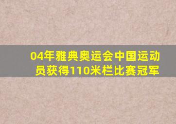 04年雅典奥运会中国运动员获得110米栏比赛冠军