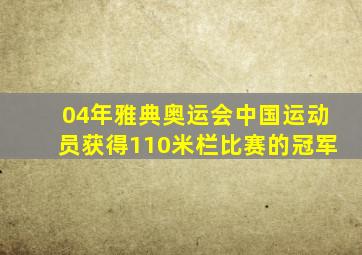 04年雅典奥运会中国运动员获得110米栏比赛的冠军