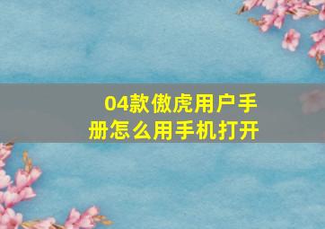 04款傲虎用户手册怎么用手机打开