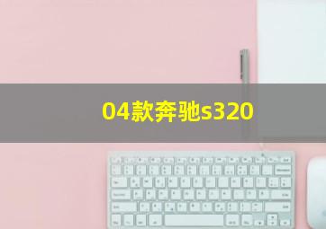 04款奔驰s320