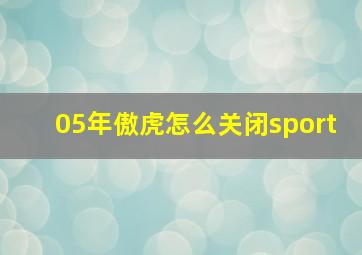 05年傲虎怎么关闭sport