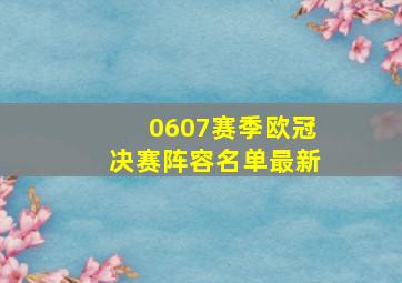 0607赛季欧冠决赛阵容名单最新