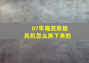 07年福克斯鼓风机怎么拆下来的