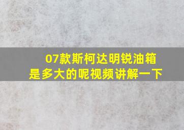 07款斯柯达明锐油箱是多大的呢视频讲解一下