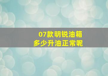 07款明锐油箱多少升油正常呢