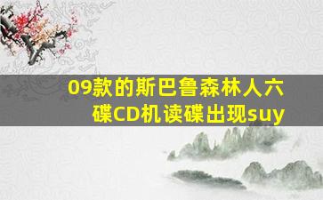 09款的斯巴鲁森林人六碟CD机读碟出现suy