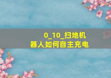 0_10_扫地机器人如何自主充电