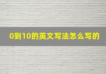 0到10的英文写法怎么写的