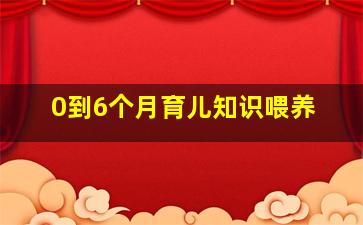 0到6个月育儿知识喂养