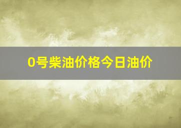 0号柴油价格今日油价