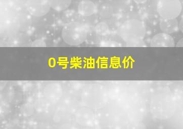 0号柴油信息价