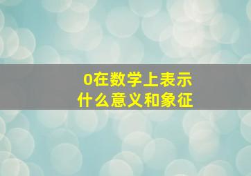 0在数学上表示什么意义和象征