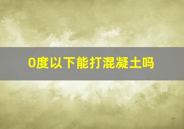 0度以下能打混凝土吗