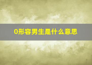 0形容男生是什么意思