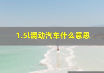 1.5l混动汽车什么意思