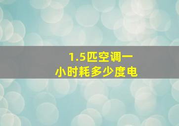 1.5匹空调一小时耗多少度电