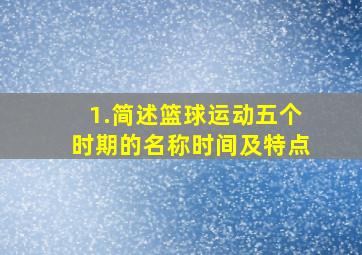 1.简述篮球运动五个时期的名称时间及特点