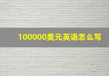 100000美元英语怎么写