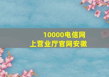 10000电信网上营业厅官网安徽