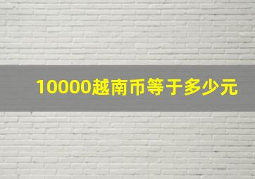 10000越南币等于多少元