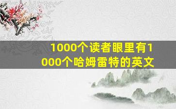 1000个读者眼里有1000个哈姆雷特的英文