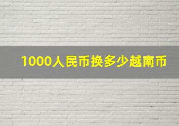 1000人民币换多少越南币