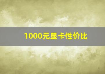 1000元显卡性价比