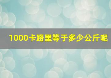 1000卡路里等于多少公斤呢