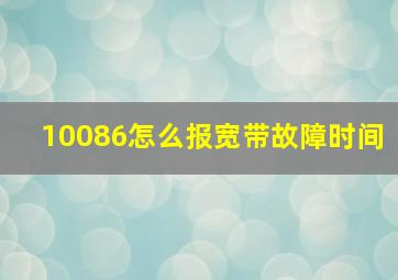 10086怎么报宽带故障时间