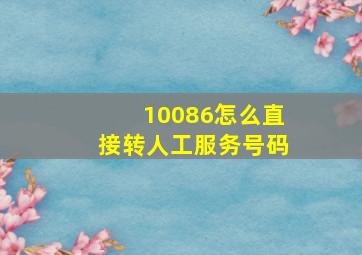 10086怎么直接转人工服务号码