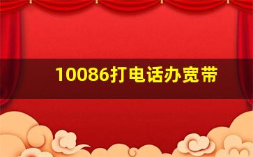 10086打电话办宽带