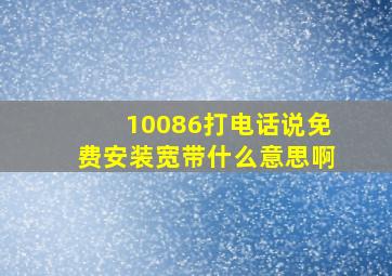 10086打电话说免费安装宽带什么意思啊