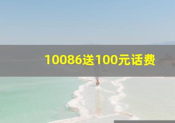 10086送100元话费