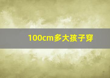 100cm多大孩子穿