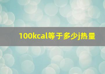 100kcal等于多少j热量