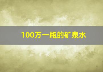 100万一瓶的矿泉水