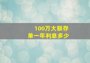 100万大额存单一年利息多少